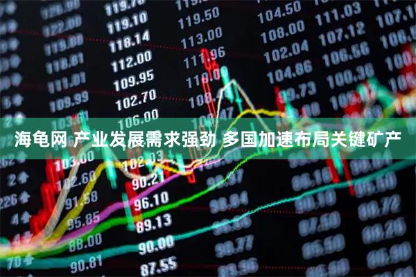 海龟网 产业发展需求强劲 多国加速布局关键矿产