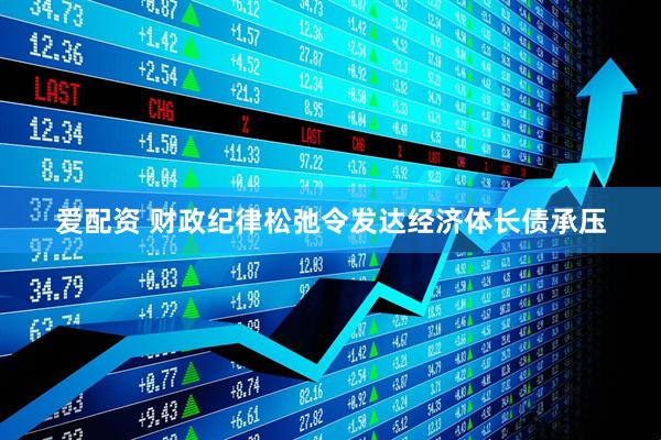 爱配资 财政纪律松弛令发达经济体长债承压